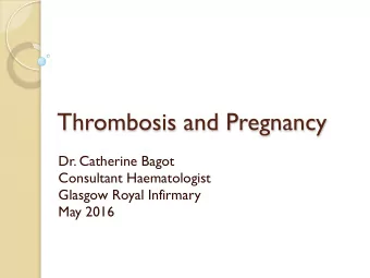 Thrombosis and Pregnancy  Dr. Catherine Bagot  Consultant Haematologist  Glasgow Royal Infirmary