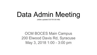 Data Admin Meeting  (slides updated 5/3/18 8:30 AM)  OCM BOCES Main Campus  200 Elwood Davis Rd,