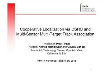 Cooperative Localization via DSRC and  Multi-Sensor Multi-Target Track Association Presenter: