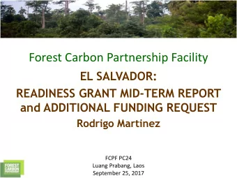 Forest Carbon Partnership Facility  EL SALVADOR:  READINESS GRANT MID-TERM REPORT  and ADDITIONAL