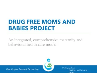 DRUG FREE MOMS AND  BABIES PROJECT  An integrated, comprehensive maternity and  behavioral health