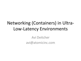 Networking (Containers) in Ultra-  Low-Latency Environments  Avi Deitcher  avi@atomicinc.com