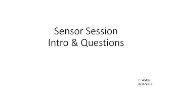 Sensor Session  Intro &amp; Questions  C. Walter  8/14/2018  Agenda   - Intro - Chris W. (5)