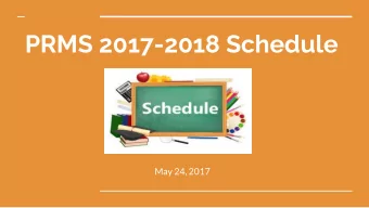 PRMS 2017-2018 Schedule  May 24, 2017  What The Change Looks Like?  DOORS OPEN &amp; TEACHER REPORT
