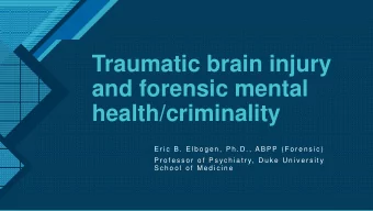 Traumatic brain injury  and forensic mental  health/criminality  E r i c  B .  E l b o g e n ,  P h
