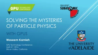 OF PARTICLE PHYSICS  WITH GPUS  Waseem Kamleh  GPU Technology Conference  April 4-7, 2016  Silicon