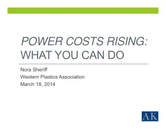 POWER COSTS RISING:  WHAT YOU CAN DO  Nora Sheriff  Western Plastics Association  March 18, 2014