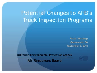 Potential Changes to ARBs  Truck Inspection Programs  Public Workshop  S  acramento, CA  S