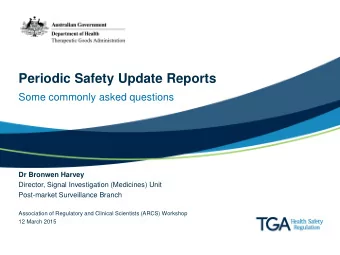 Periodic Safety Update Reports  Some commonly asked questions Dr Bronwen Harvey  Director, Signal