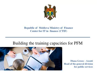 Building the training capacities for PFM Diana Grosu  Axenti  Head of the general division  for