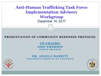 Workgroup  December 14, 2017  1  PRESENTATION OF COMMUNITY RESPONSE PROTOCOL  CO-CHAIRS:  JODI