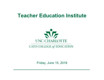 Teacher Education Institute  Friday, June 15, 2018  TEI 18 Agenda Overview  Teacher Education