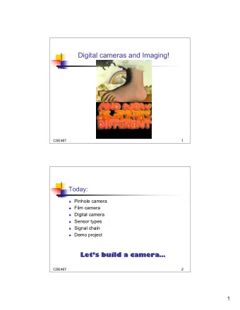 Digital cameras and Imaging!  CSE467  1 Today:  Pinhole camera  Film camera  Digital