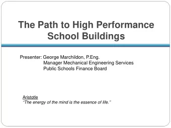 The Path to High Performance  School Buildings  Presenter: George Marchildon, P.Eng.  Manager