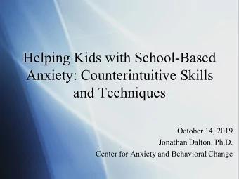 Helping Kids with School-Based  Anxiety: Counterintuitive Skills  and Techniques  October 14, 2019