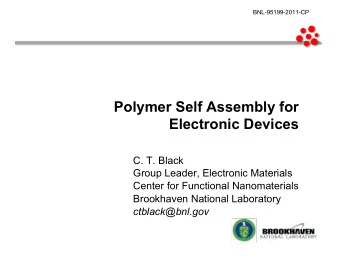 Polymer Self Assembly for  Electronic Devices  C. T. Black  Group Leader, Electronic Materials