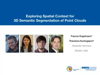 Exploring Spatial Context for  3D Semantic Segmentation of Point Clouds  Francis Engelmann*