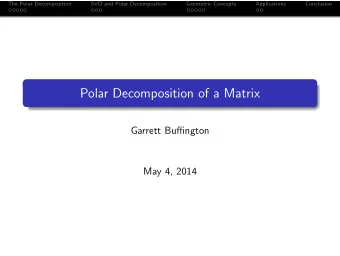Polar Decomposition of a Matrix  Garrett Buffington  May 4, 2014  The Polar Decomposition  SVD and