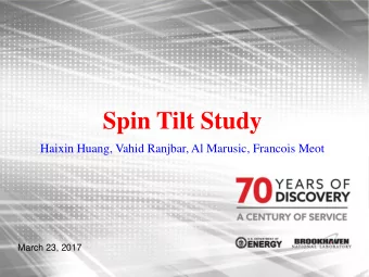 Spin Tilt Study  Haixin Huang, Vahid Ranjbar, Al Marusic, Francois Meot  March 23, 2017  Summary of