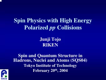Spin Physics with High Energy Polarized pp Collisions  Junji Tojo  RIKEN  Spin and Quantum