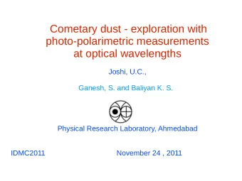Cometary dust - exploration with  photo-polarimetric measurements  at optical wavelengths  Joshi,