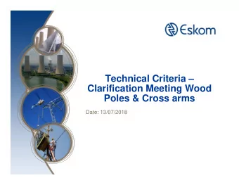 Technical Criteria   Clarification Meeting Wood  Poles &amp; Cross arms  Date: 13/07/2018  Eskom