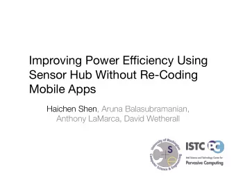 Improving Power E ffi ciency Using  Sensor Hub Without Re-Coding Mobile Apps  Haichen Shen, Aruna