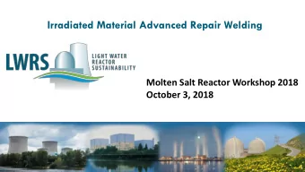 Irradiated Material Advanced Repair Welding  Molten Salt Reactor Workshop 2018  October 3, 2018  1