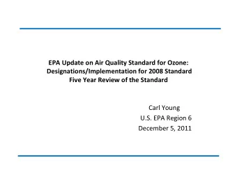 EPA Update on Air Quality Standard for Ozone:  Designations/Implementation for 2008 Standard  Five