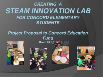 STEAM INNOVATION LAB  FOR CONCORD ELEMENTARY  STUDENTS  Project Proposal to Concord Education  Fund