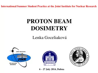DOSIMETRY  Lenka Goceliakov 6  27 July 2014, Dubna  PROTON BEAM DOSIMETRY Project participant