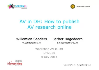 AV in DH: How to publish  AV research online  Willemien Sanders  Berber Hagedoorn  w.sanders@uu.nl
