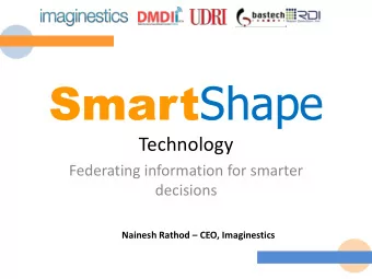 Smart Shape  Technology  Federating information for smarter  decisions Nainesh Rathod  CEO,
