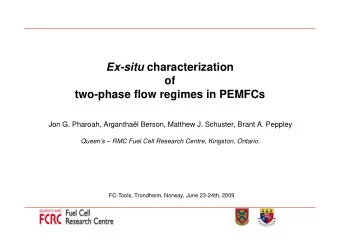 Ex-situ characterization  of  two-phase flow regimes in PEMFCs  Jon G. Pharoah, Arganthal Berson,