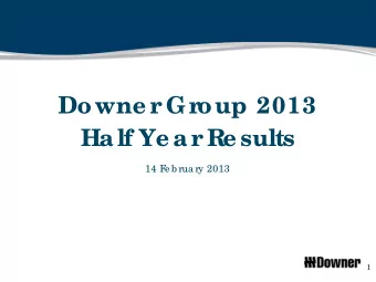 Downe r  Gr  oup 2013  Half Ye ar  Re sults  14 F  e b rua ry 2013  1  Disc la ime r e lia nc e  on