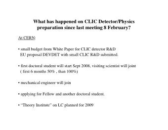 What has happened on CLIC Detector/Physics  pp  y  preparation since last meeting 8 February?  At