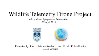 Wildlife Telemetry Drone Project  Undergraduate Symposium  Presentation  29 April 2016 Presented