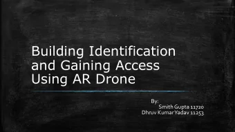 Building Identification  and Gaining Access  Using AR Drone  By:  Smith Gupta 11720  Dhruv Kumar