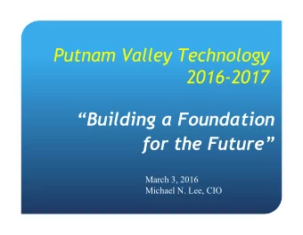 Putnam Valley Technology  2016-2017  Building a Foundation  for the Future  March 3, 2016