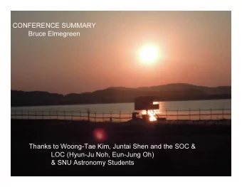CONFERENCE SUMMARY  Bruce Elmegreen  Thanks to Woong-Tae Kim, Juntai Shen and the SOC &amp;  LOC