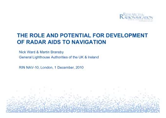THE ROLE AND POTENTIAL FOR DEVELOPMENT  OF RADAR AIDS TO NAVIGATION  Nick Ward &amp; Martin Bransby