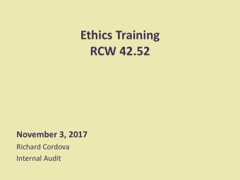 Ethics Training  RCW 42.52  November 3, 2017  Richard Cordova  Internal Audit  Agenda  Why