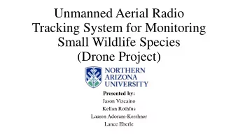 Tracking System for Monitoring  Small Wildlife Species  (Drone Project)  Presented by:  Jason