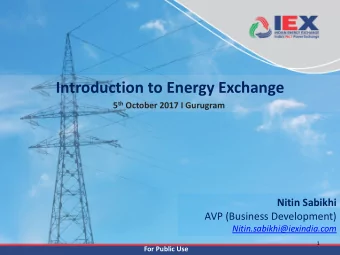 Introduction to Energy Exchange 5 th October 2017 I Gurugram  Nitin Sabikhi  AVP (Business