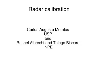 Radar calibration  Carlos Augusto Morales  USP  and  Rachel Albrecht and Thiago Biscaro  INPE
