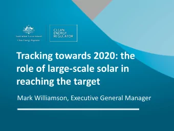 role of large-scale solar in  reaching the target  Mark Williamson, Executive General Manager