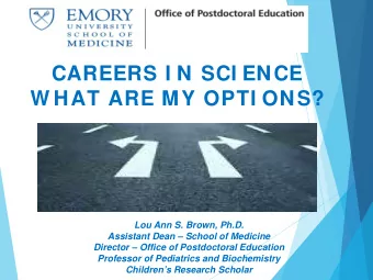 CAREERS I N SCI ENCE  W HAT ARE MY OPTI ONS?  Lou Ann S. Brown, Ph.D.  Assistant Dean  School of