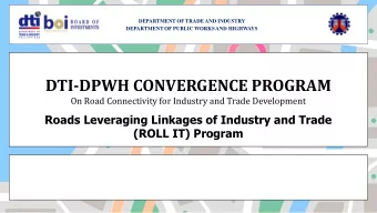 DTI-DPWH CONVERGENCE PROGRAM  On Road Connectivity for Industry and Trade Development  Roads