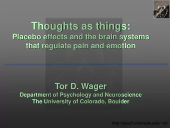 Thoughts as things:  Placebo effects and the brain systems  that regulate pain and emotion  Tor D.