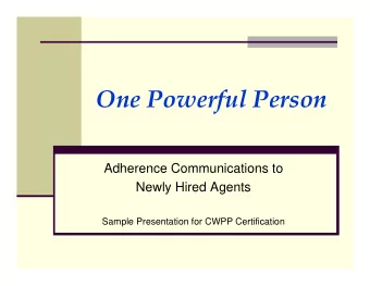One Powerful Person  Adherence Communications to  Newly Hired Agents  Sample Presentation for CWPP